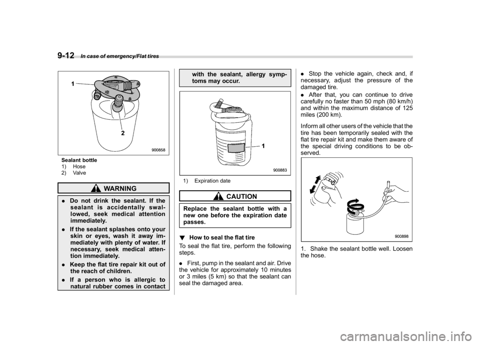 SUBARU WRX 2018  Owners Manual (470,1)
北米Model "A1700BE-B" EDITED: 2017/ 10/ 11
Sealant bottle
1) Hose
2) Valve
WARNING
.Do not drink the sealant. If the
sealant is accidentally swal-
lowed, seek medical attention
immediately.
