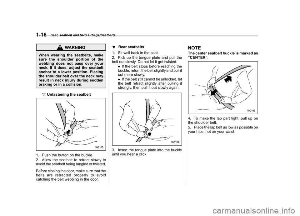 SUBARU WRX 2018  Owners Manual (48,1)
北米Model "A1700BE-B" EDITED: 2017/ 10/ 11
WARNING
When wearing the seatbelts, make
sure the shoulder portion of the
webbing does not pass over your
neck. If it does, adjust the seatbelt
anch
