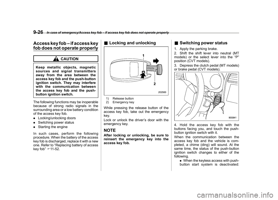 SUBARU WRX 2018  Owners Manual (484,1)
北米Model "A1700BE-B" EDITED: 2017/ 10/ 11
Access key fob–if access key
fob does not operate properly
CAUTION
Keep metallic objects, magnetic
sources and signal transmitters
away from the 