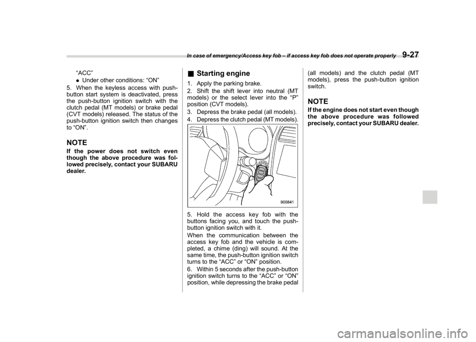 SUBARU WRX 2018  Owners Manual (485,1)
北米Model "A1700BE-B" EDITED: 2017/ 10/ 11
“ACC”
.Under other conditions:“ON”
5. When the keyless access with push-
button start system is deactivated, press
the push-button ignition