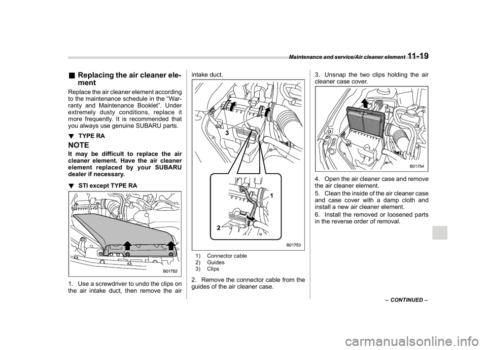SUBARU WRX 2018  Owners Manual (517,1)
北米Model "A1700BE-B" EDITED: 2017/ 10/ 11
&Replacing the air cleaner ele-
mentReplace the air cleaner element according
to the maintenance schedule in the“War-
ranty and Maintenance Bookl
