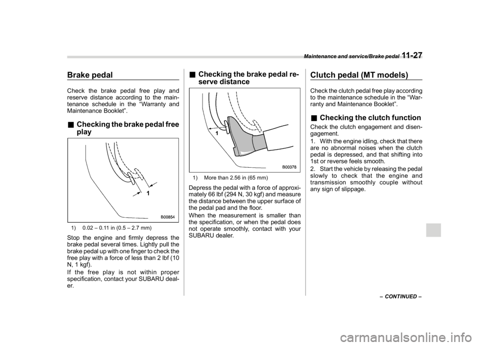 SUBARU WRX 2018  Owners Manual (525,1)
北米Model "A1700BE-B" EDITED: 2017/ 10/ 11
Brake pedalCheck the brake pedal free play and
reserve distance according to the main-
tenance schedule in the“Warranty and
Maintenance Booklet