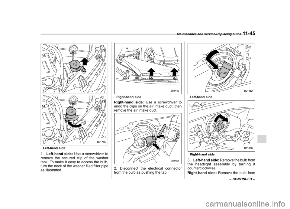 SUBARU WRX 2018  Owners Manual (543,1)
北米Model "A1700BE-B" EDITED: 2017/ 10/ 11
Left-hand side1.Left-hand side:Use a screwdriver to
remove the secured clip of the washer
tank. To make it easy to access the bulb,
turn the neck o