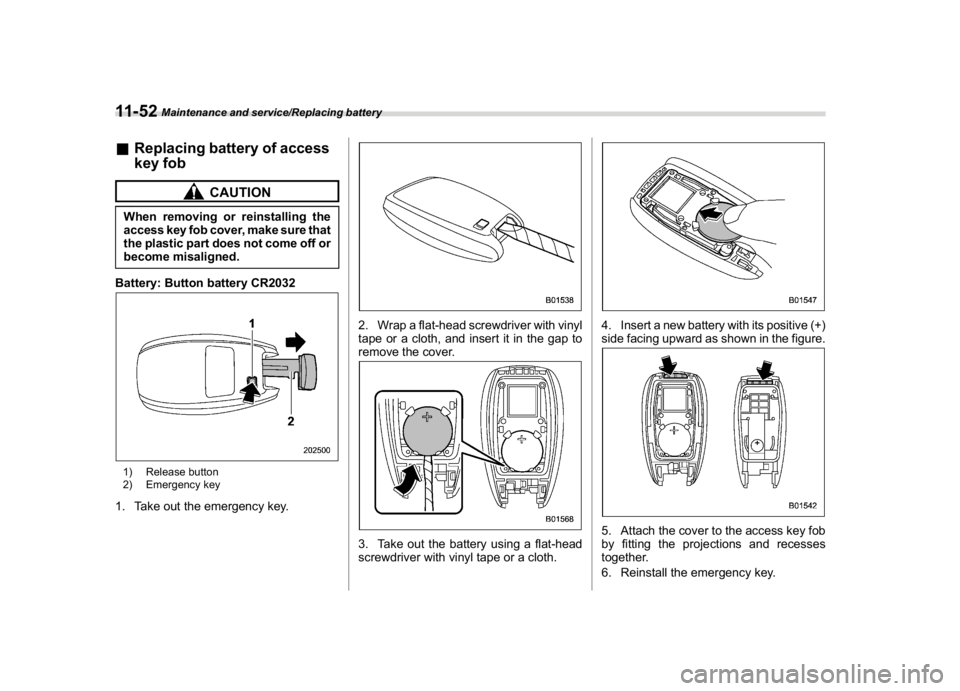 SUBARU WRX 2018  Owners Manual (550,1)
北米Model "A1700BE-B" EDITED: 2017/ 10/ 11
&Replacing battery of access
key fob
CAUTION
When removing or reinstalling the
access key fob cover, make sure that
the plastic part does not come 