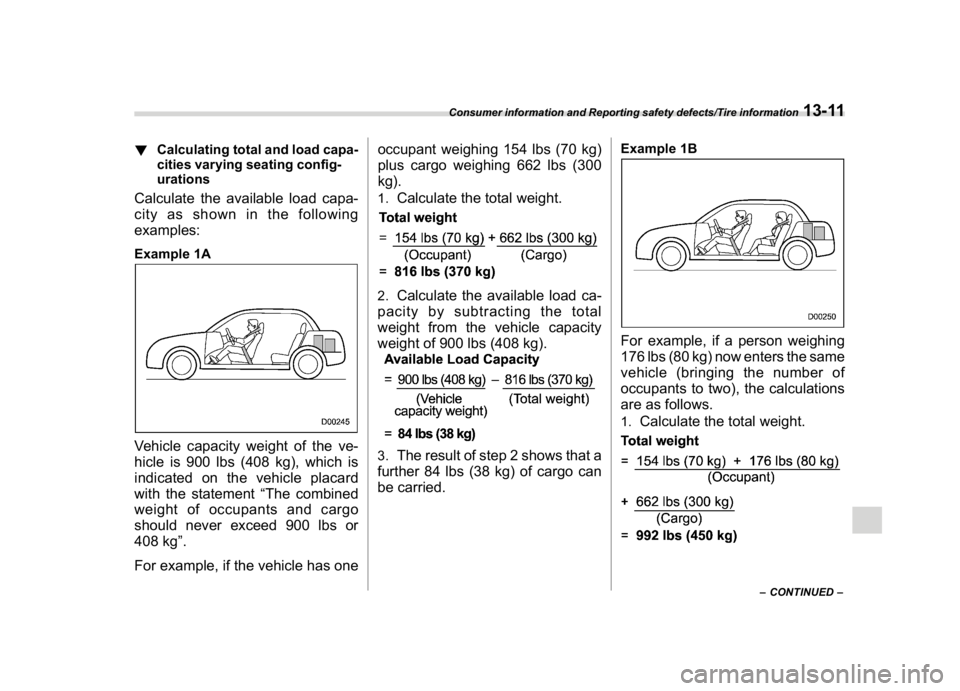 SUBARU WRX 2018  Owners Manual (583,1)
北米Model "A1700BE-B" EDITED: 2017/ 10/ 11
!Calculating total and load capa-
cities varying seating config-
urationsCalculate the available load capa-
city as shown in the following
examples