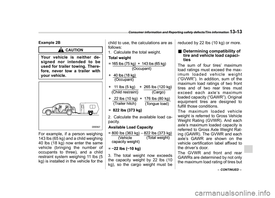 SUBARU WRX 2018  Owners Manual (585,1)
北米Model "A1700BE-B" EDITED: 2017/ 10/ 11
Example 2B
CAUTION
Your vehicle is neither de-
signed nor intended to be
used for trailer towing. There-
fore, never tow a trailer with
your vehicl