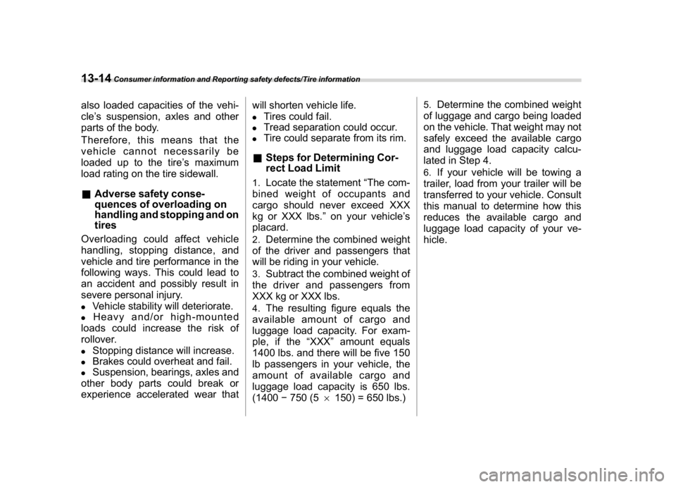 SUBARU WRX 2018  Owners Manual (586,1)
北米Model "A1700BE-B" EDITED: 2017/ 10/ 11
also loaded capacities of the vehi-
cle’s suspension, axles and other
parts of the body.
Therefore, this means that the
vehicle cannot necessaril