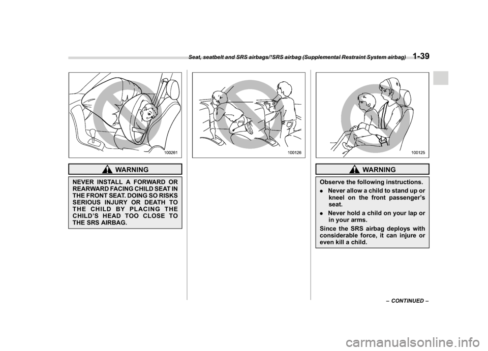 SUBARU WRX 2018  Owners Manual (71,1)
北米Model "A1700BE-B" EDITED: 2017/ 10/ 11
WARNING
NEVER INSTALL A FORWARD OR
REARWARD FACING CHILD SEAT IN
THE FRONT SEAT. DOING SO RISKS
SERIOUS INJURY OR DEATH TO
THE CHILD BY PLACING THE
