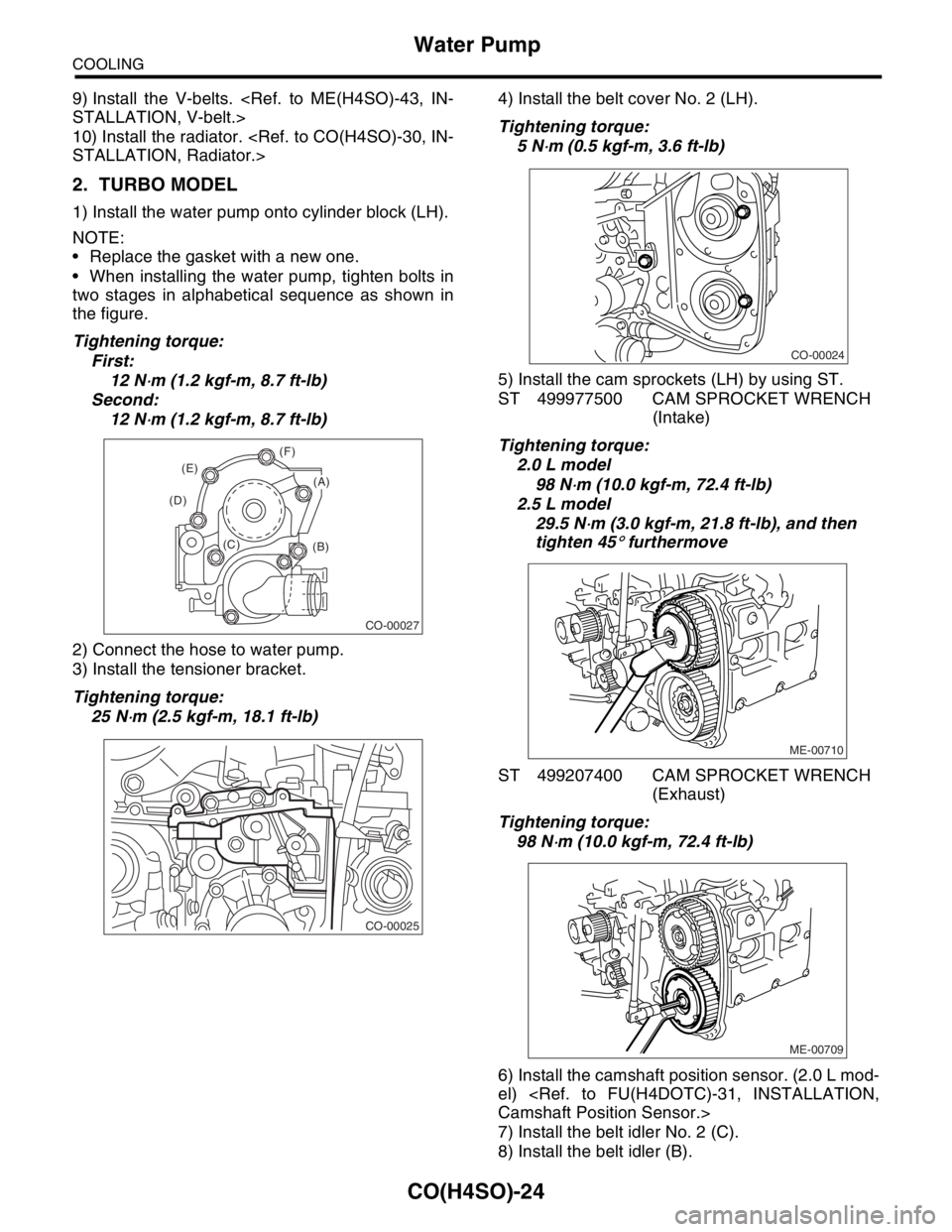 SUBARU FORESTER 2004 Service Repair Manual CO(H4SO)-24
COOLING
Water Pump
9) Install the V-belts. <Ref. to ME(H4SO)-43, IN-
STALLATION, V-belt.>
10) Install the radiator. <Ref. to CO(H4SO)-30, IN-
STALLATION, Radiator.>
2. TURBO MODEL
1) Insta SUBARU FORESTER 2004 Service Repair Manual CO(H4SO)-24
COOLING
Water Pump
9) Install the V-belts. <Ref. to ME(H4SO)-43, IN-
STALLATION, V-belt.>
10) Install the radiator. <Ref. to CO(H4SO)-30, IN-
STALLATION, Radiator.>
2. TURBO MODEL
1) Insta