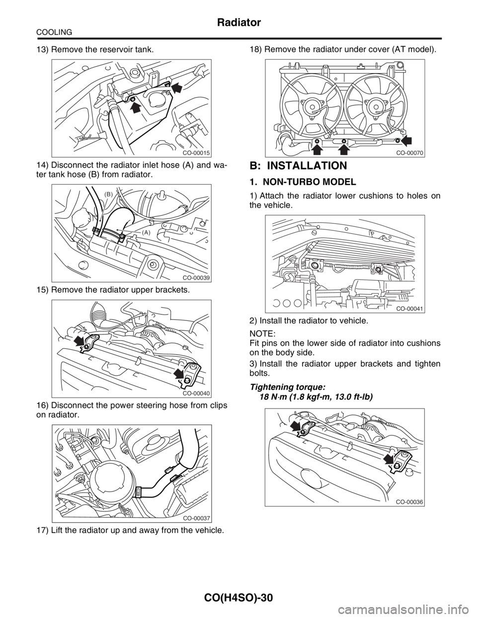 SUBARU FORESTER 2004  Service Repair Manual CO(H4SO)-30
COOLING
Radiator
13) Remove the reservoir tank.
14) Disconnect the radiator inlet hose (A) and wa-
ter tank hose (B) from radiator.
15) Remove the radiator upper brackets.
16) Disconnect t