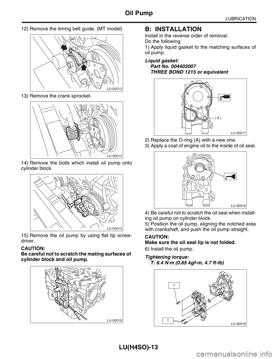 SUBARU FORESTER 2004 Service Repair Manual LU(H4SO)-13
LUBRICATION
Oil Pump
12) Remove the timing belt guide. (MT model)
13) Remove the crank sprocket.
14) Remove the bolts which install oil pump onto
cylinder block.
15) Remove the oil pump by SUBARU FORESTER 2004 Service Repair Manual LU(H4SO)-13
LUBRICATION
Oil Pump
12) Remove the timing belt guide. (MT model)
13) Remove the crank sprocket.
14) Remove the bolts which install oil pump onto
cylinder block.
15) Remove the oil pump by