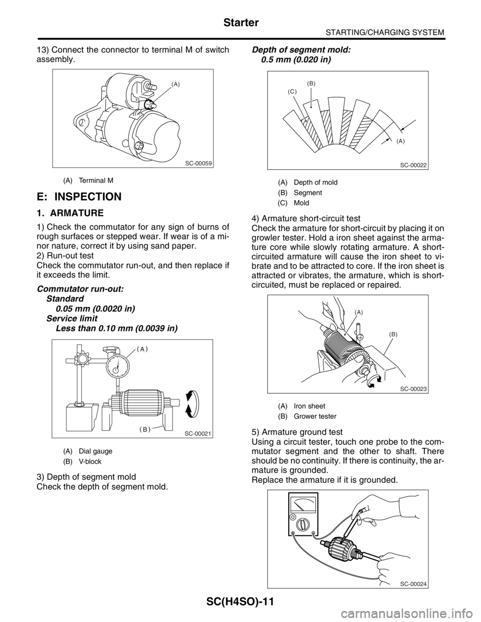 SUBARU FORESTER 2004 Service Repair Manual SC(H4SO)-11
STARTING/CHARGING SYSTEM
Starter
13) Connect the connector to terminal M of switch
assembly.
E: INSPECTION
1. ARMATURE
1) Check the commutator for any sign of burns of
rough surfaces or st SUBARU FORESTER 2004 Service Repair Manual SC(H4SO)-11
STARTING/CHARGING SYSTEM
Starter
13) Connect the connector to terminal M of switch
assembly.
E: INSPECTION
1. ARMATURE
1) Check the commutator for any sign of burns of
rough surfaces or st