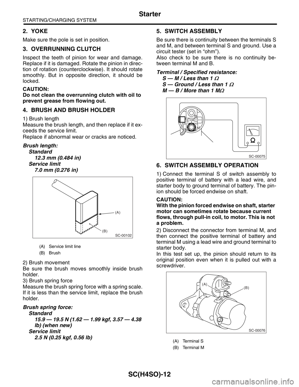 SUBARU FORESTER 2004 Service Repair Manual SC(H4SO)-12
STARTING/CHARGING SYSTEM
Starter
2. YOKE
Make sure the pole is set in position.
3. OVERRUNNING CLUTCH
Inspect the teeth of pinion for wear and damage.
Replace if it is damaged. Rotate the SUBARU FORESTER 2004 Service Repair Manual SC(H4SO)-12
STARTING/CHARGING SYSTEM
Starter
2. YOKE
Make sure the pole is set in position.
3. OVERRUNNING CLUTCH
Inspect the teeth of pinion for wear and damage.
Replace if it is damaged. Rotate the