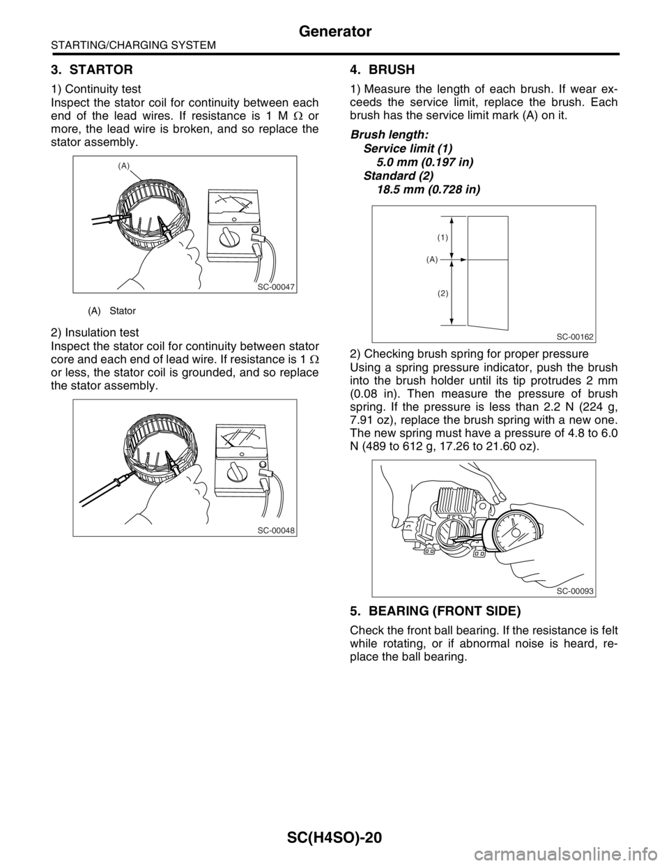 SUBARU FORESTER 2004 Service Repair Manual SC(H4SO)-20
STARTING/CHARGING SYSTEM
Generator
3. STARTOR
1) Continuity test
Inspect the stator coil for continuity between each
end of the lead wires. If resistance is 1 M Ω or
more, the lead wire SUBARU FORESTER 2004 Service Repair Manual SC(H4SO)-20
STARTING/CHARGING SYSTEM
Generator
3. STARTOR
1) Continuity test
Inspect the stator coil for continuity between each
end of the lead wires. If resistance is 1 M Ω or
more, the lead wire