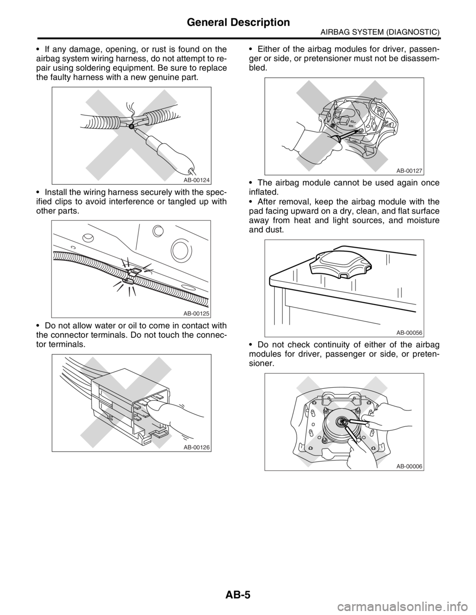 SUBARU FORESTER 2004  Service Repair Manual AB-5
AIRBAG SYSTEM (DIAGNOSTIC)
General Description
 If any damage, opening, or rust is found on the
airbag system wiring harness, do not attempt to re-
pair using soldering equipment. Be sure to rep