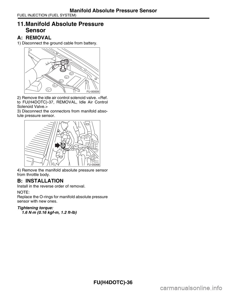 SUBARU FORESTER 2004  Service Repair Manual FU(H4DOTC)-36
FUEL INJECTION (FUEL SYSTEM)
Manifold Absolute Pressure Sensor
11.Manifold Absolute Pressure 
Sensor
A: REMOVAL
1) Disconnect the ground cable from battery.
2) Remove the idle air contro