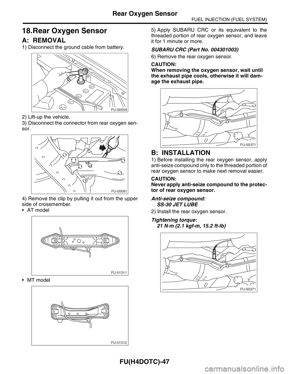 SUBARU FORESTER 2004  Service Repair Manual FU(H4DOTC)-47
FUEL INJECTION (FUEL SYSTEM)
Rear Oxygen Sensor
18.Rear Oxygen Sensor
A: REMOVAL
1) Disconnect the ground cable from battery.
2) Lift-up the vehicle.
3) Disconnect the connector from rea