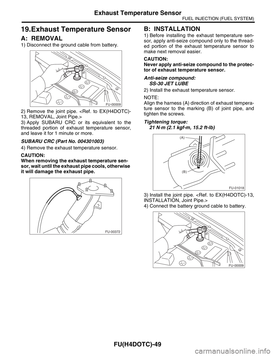 SUBARU FORESTER 2004  Service Repair Manual FU(H4DOTC)-49
FUEL INJECTION (FUEL SYSTEM)
Exhaust Temperature Sensor
19.Exhaust Temperature Sensor
A: REMOVAL
1) Disconnect the ground cable from battery.
2) Remove the joint pipe. <Ref. to EX(H4DOTC