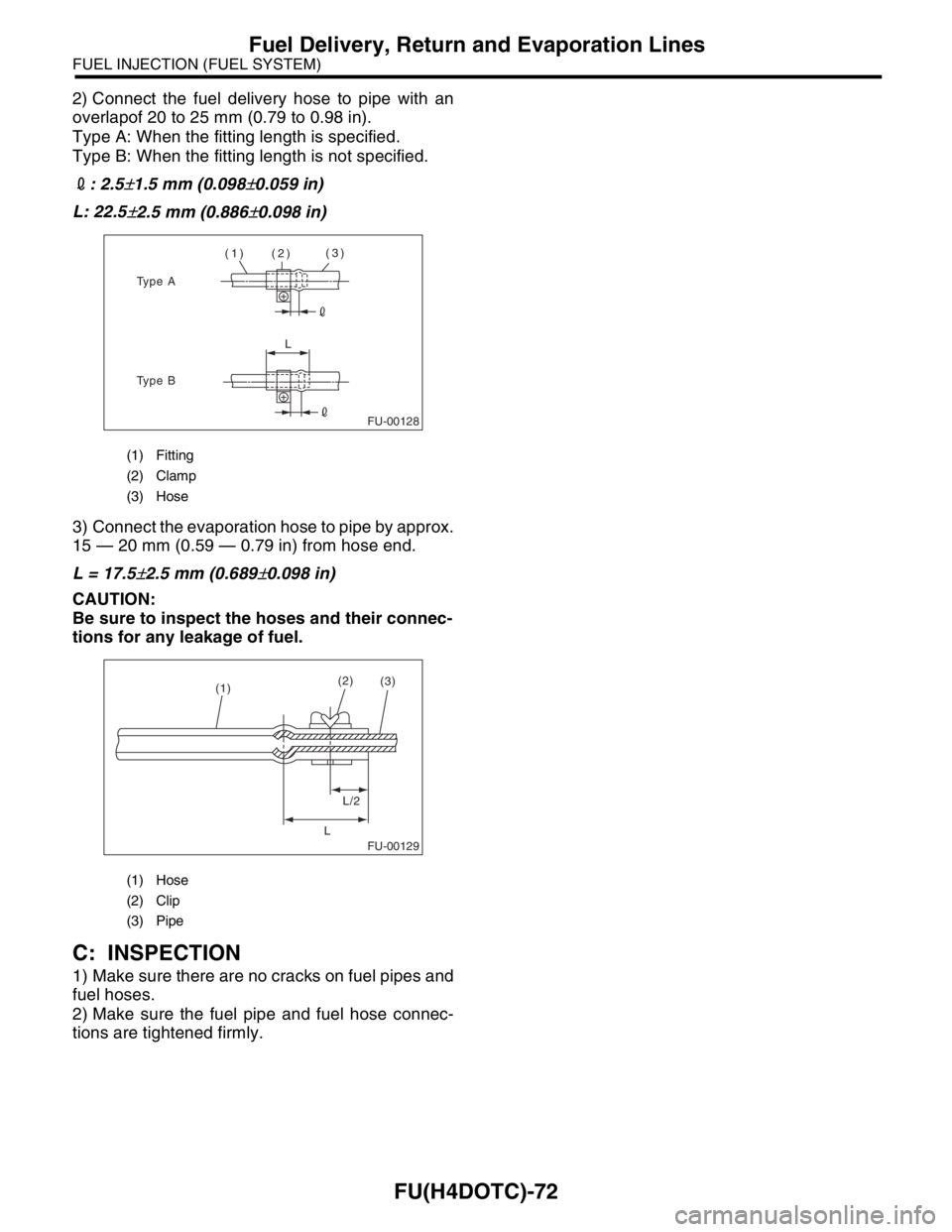 SUBARU FORESTER 2004  Service Repair Manual FU(H4DOTC)-72
FUEL INJECTION (FUEL SYSTEM)
Fuel Delivery, Return and Evaporation Lines
2) Connect the fuel delivery hose to pipe with an
overlapof 20 to 25 mm (0.79 to 0.98 in).
Type A: When the fitti