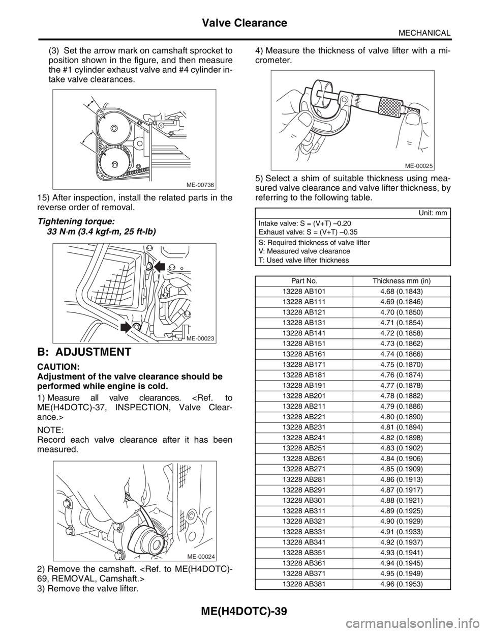 SUBARU FORESTER 2004 Service Repair Manual ME(H4DOTC)-39
MECHANICAL
Valve Clearance
(3) Set the arrow mark on camshaft sprocket to
position shown in the figure, and then measure
the #1 cylinder exhaust valve and #4 cylinder in-
take valve clea SUBARU FORESTER 2004 Service Repair Manual ME(H4DOTC)-39
MECHANICAL
Valve Clearance
(3) Set the arrow mark on camshaft sprocket to
position shown in the figure, and then measure
the #1 cylinder exhaust valve and #4 cylinder in-
take valve clea
