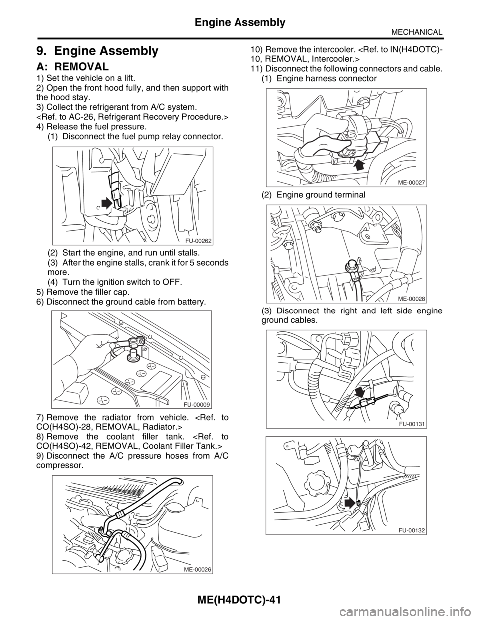 SUBARU FORESTER 2004 Service Repair Manual ME(H4DOTC)-41
MECHANICAL
Engine Assembly
9. Engine Assembly
A: REMOVAL
1) Set the vehicle on a lift.
2) Open the front hood fully, and then support with
the hood stay.
3) Collect the refrigerant from SUBARU FORESTER 2004 Service Repair Manual ME(H4DOTC)-41
MECHANICAL
Engine Assembly
9. Engine Assembly
A: REMOVAL
1) Set the vehicle on a lift.
2) Open the front hood fully, and then support with
the hood stay.
3) Collect the refrigerant from