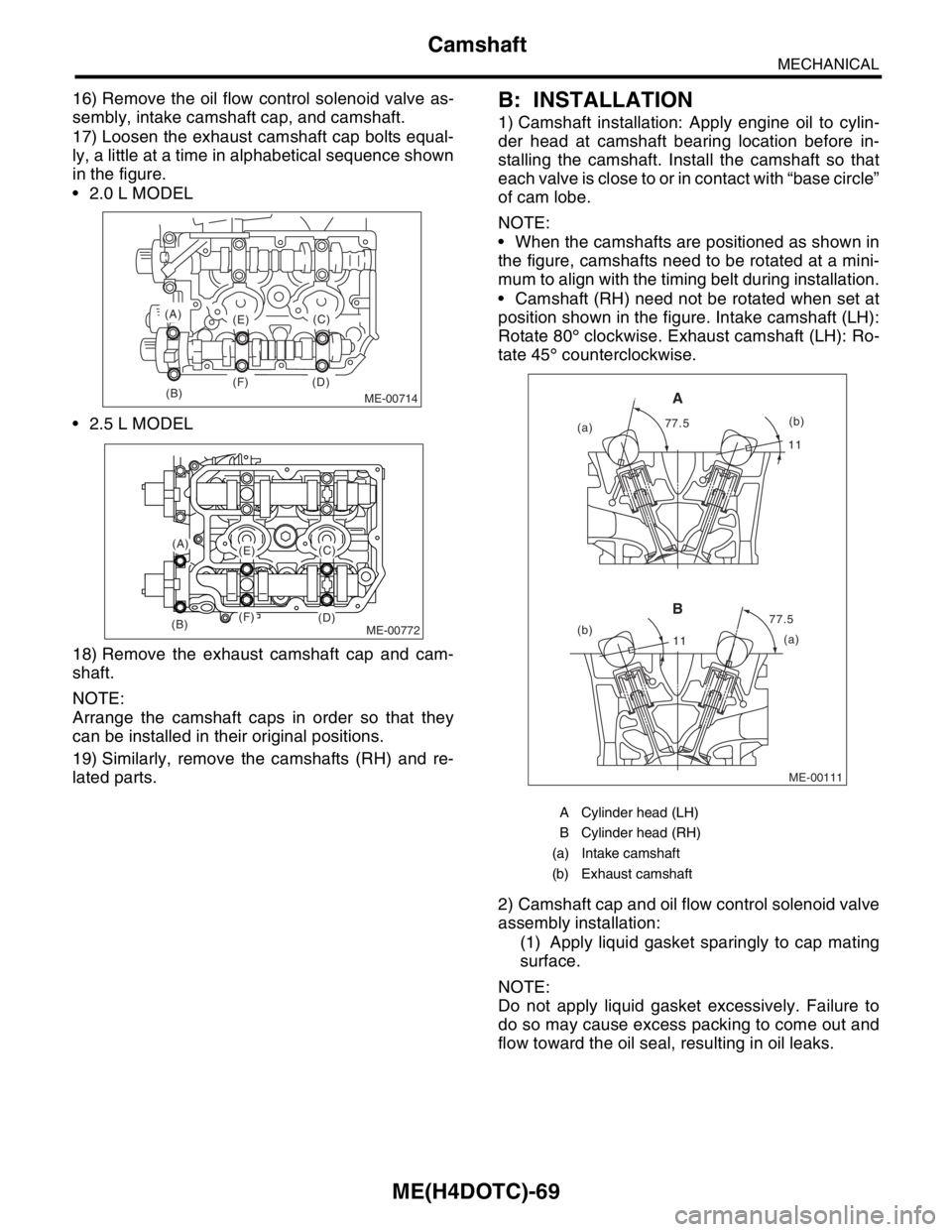 SUBARU FORESTER 2004 Service Repair Manual ME(H4DOTC)-69
MECHANICAL
Camshaft
16) Remove the oil flow control solenoid valve as-
sembly, intake camshaft cap, and camshaft.
17) Loosen the exhaust camshaft cap bolts equal-
ly, a little at a time SUBARU FORESTER 2004 Service Repair Manual ME(H4DOTC)-69
MECHANICAL
Camshaft
16) Remove the oil flow control solenoid valve as-
sembly, intake camshaft cap, and camshaft.
17) Loosen the exhaust camshaft cap bolts equal-
ly, a little at a time