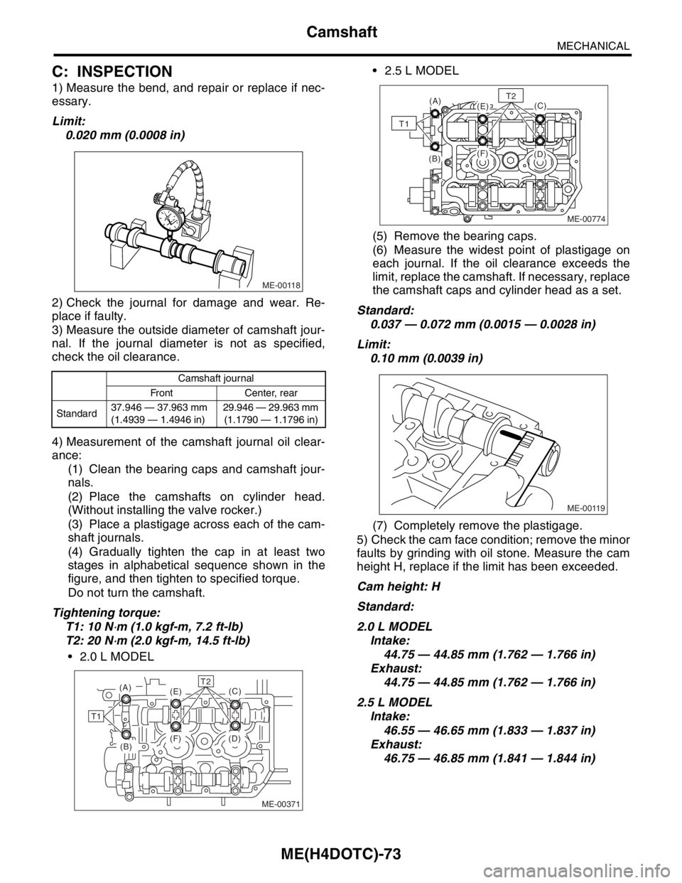 SUBARU FORESTER 2004 Service Repair Manual ME(H4DOTC)-73
MECHANICAL
Camshaft
C: INSPECTION
1) Measure the bend, and repair or replace if nec-
essary.
Limit:
0.020 mm (0.0008 in)
2) Check the journal for damage and wear. Re-
place if faulty.
3) SUBARU FORESTER 2004 Service Repair Manual ME(H4DOTC)-73
MECHANICAL
Camshaft
C: INSPECTION
1) Measure the bend, and repair or replace if nec-
essary.
Limit:
0.020 mm (0.0008 in)
2) Check the journal for damage and wear. Re-
place if faulty.
3)