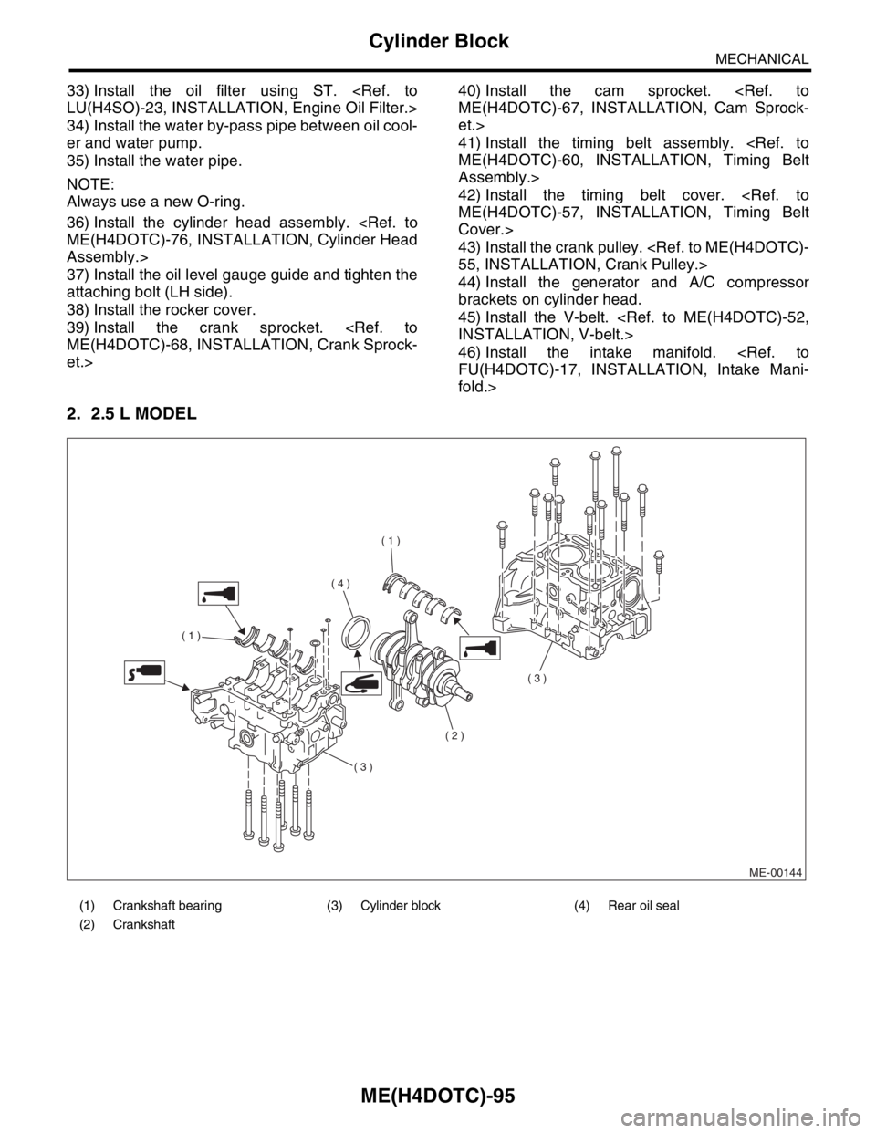 SUBARU FORESTER 2004 Service Repair Manual ME(H4DOTC)-95
MECHANICAL
Cylinder Block
33) Install the oil filter using ST. <Ref. to
LU(H4SO)-23, INSTALLATION, Engine Oil Filter.>
34) Install the water by-pass pipe between oil cool-
er and water p SUBARU FORESTER 2004 Service Repair Manual ME(H4DOTC)-95
MECHANICAL
Cylinder Block
33) Install the oil filter using ST. <Ref. to
LU(H4SO)-23, INSTALLATION, Engine Oil Filter.>
34) Install the water by-pass pipe between oil cool-
er and water p