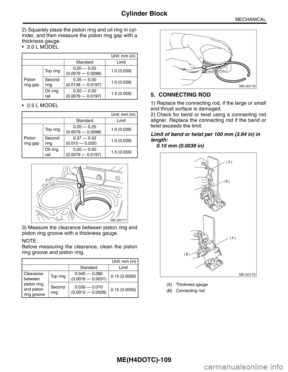 SUBARU FORESTER 2004 Service Repair Manual ME(H4DOTC)-109
MECHANICAL
Cylinder Block
2) Squarely place the piston ring and oil ring in cyl-
inder, and then measure the piston ring gap with a
thickness gauge.
2.0 L MODEL
2.5 L MODEL
3) Measu SUBARU FORESTER 2004 Service Repair Manual ME(H4DOTC)-109
MECHANICAL
Cylinder Block
2) Squarely place the piston ring and oil ring in cyl-
inder, and then measure the piston ring gap with a
thickness gauge.
2.0 L MODEL
2.5 L MODEL
3) Measu