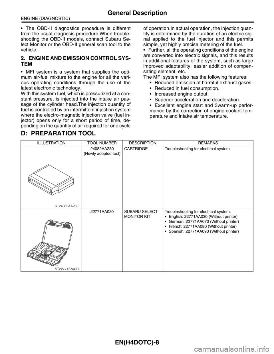 SUBARU FORESTER 2004  Service Repair Manual EN(H4DOTC)-8
ENGINE (DIAGNOSTIC)
General Description
 The OBD-II diagnostics procedure is different
from the usual diagnosis procedure.When trouble-
shooting the OBD-II models, connect Subaru Se-
lec