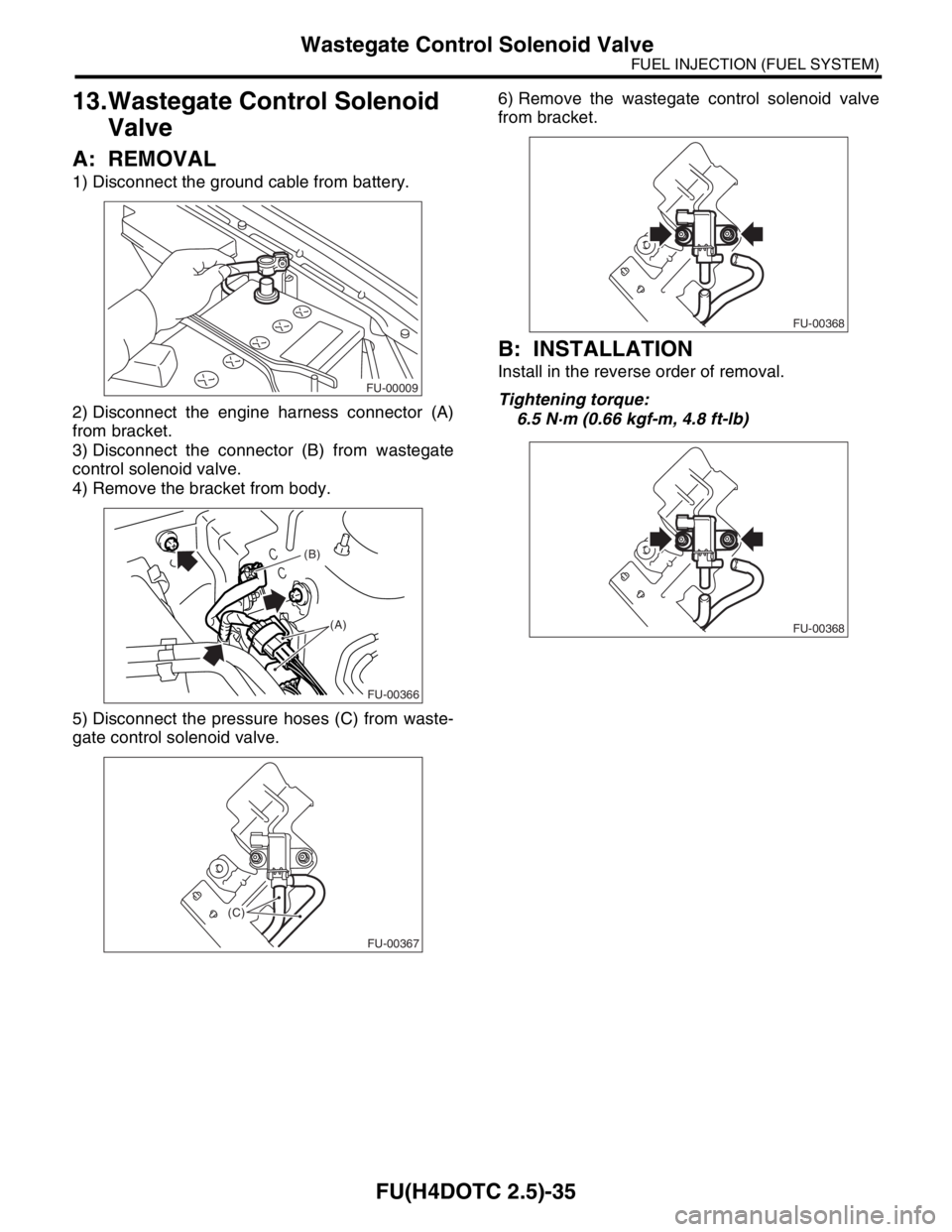 SUBARU FORESTER 2004  Service Repair Manual FU(H4DOTC 2.5)-35
FUEL INJECTION (FUEL SYSTEM)
Wastegate Control Solenoid Valve
13.Wastegate Control Solenoid 
Valve
A: REMOVAL
1) Disconnect the ground cable from battery.
2) Disconnect the engine ha