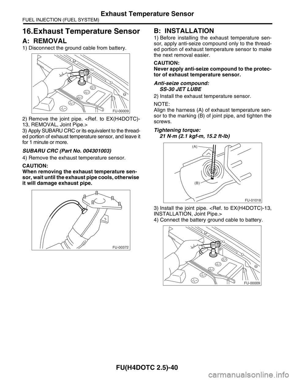 SUBARU FORESTER 2004  Service Repair Manual FU(H4DOTC 2.5)-40
FUEL INJECTION (FUEL SYSTEM)
Exhaust Temperature Sensor
16.Exhaust Temperature Sensor
A: REMOVAL
1) Disconnect the ground cable from battery.
2) Remove the joint pipe. <Ref. to EX(H4