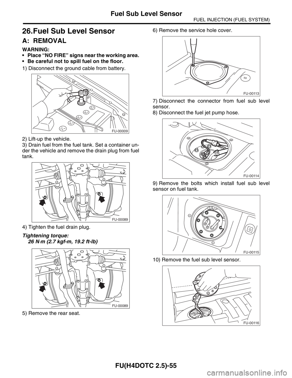 SUBARU FORESTER 2004  Service Repair Manual FU(H4DOTC 2.5)-55
FUEL INJECTION (FUEL SYSTEM)
Fuel Sub Level Sensor
26.Fuel Sub Level Sensor
A: REMOVAL
WARNING:
 Place “NO FIRE” signs near the working area.
 Be careful not to spill fuel on t