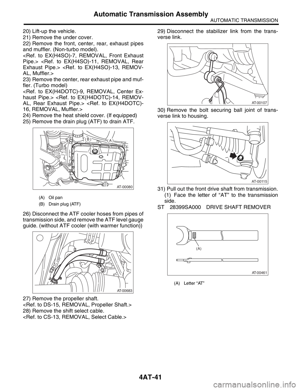 SUBARU FORESTER 2004  Service Repair Manual 4AT-41
AUTOMATIC TRANSMISSION
Automatic Transmission Assembly
20) Lift-up the vehicle.
21) Remove the under cover.
22) Remove the front, center, rear, exhaust pipes
and muffler. (Non-turbo model).
<Re