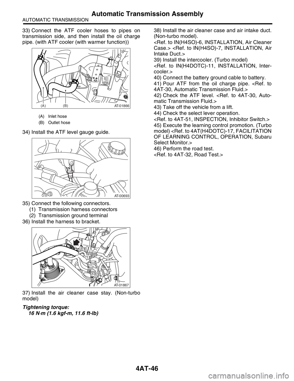SUBARU FORESTER 2004  Service Repair Manual 4AT-46
AUTOMATIC TRANSMISSION
Automatic Transmission Assembly
33) Connect the ATF cooler hoses to pipes on
transmission side, and then install the oil charge
pipe. (with ATF cooler (with warmer functi