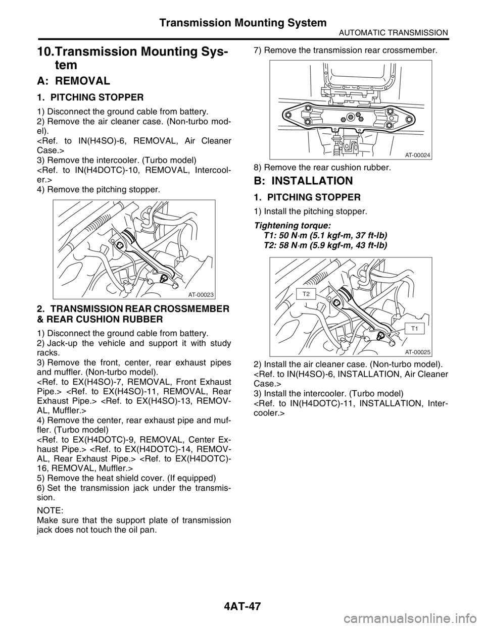 SUBARU FORESTER 2004  Service Repair Manual 4AT-47
AUTOMATIC TRANSMISSION
Transmission Mounting System
10.Transmission Mounting Sys-
tem
A: REMOVAL
1. PITCHING STOPPER
1) Disconnect the ground cable from battery.
2) Remove the air cleaner case.