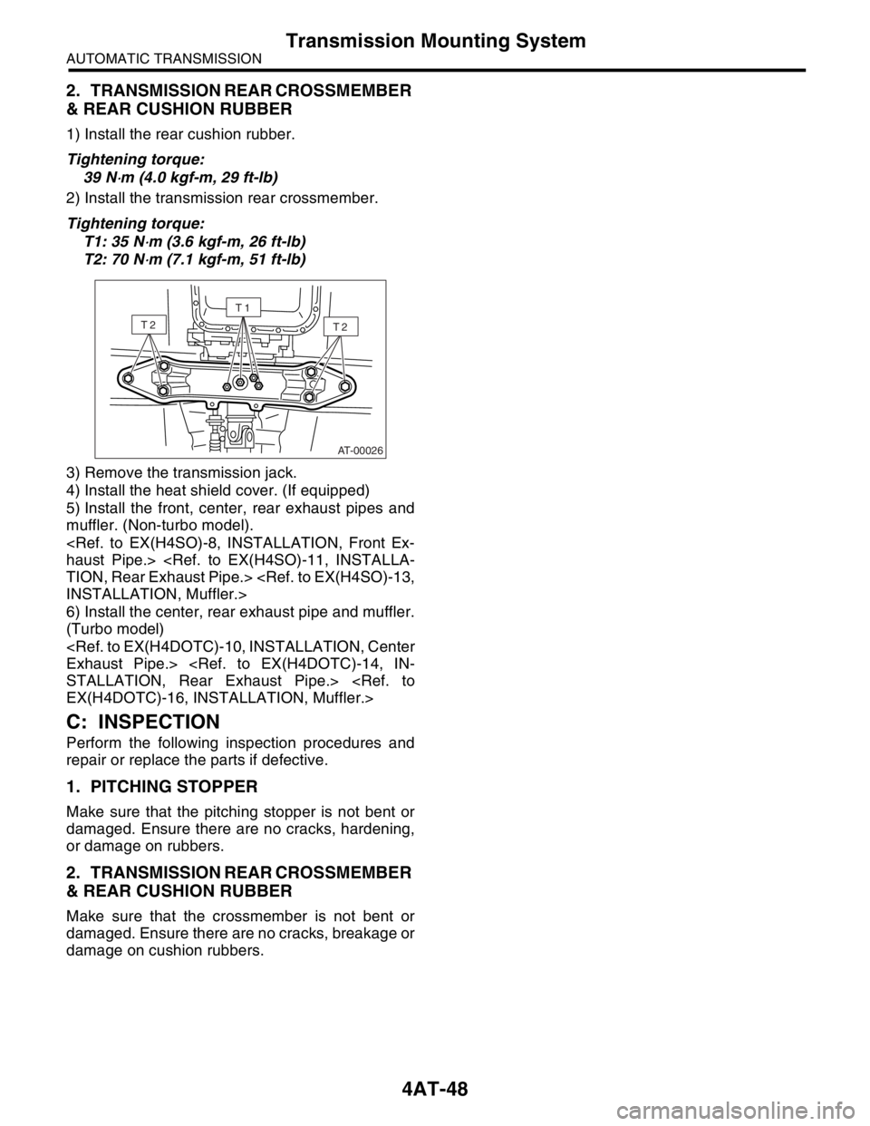 SUBARU FORESTER 2004  Service Repair Manual 4AT-48
AUTOMATIC TRANSMISSION
Transmission Mounting System
2. TRANSMISSION REAR CROSSMEMBER 
& REAR CUSHION RUBBER
1) Install the rear cushion rubber.
Tightening torque:
39 N
⋅m (4.0 kgf-m, 29 ft-lb