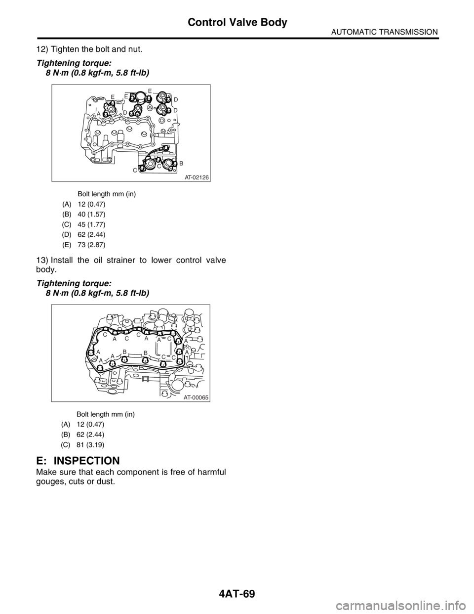 SUBARU FORESTER 2004  Service Repair Manual 4AT-69
AUTOMATIC TRANSMISSION
Control Valve Body
12) Tighten the bolt and nut.
Tightening torque:
8 N
⋅m (0.8 kgf-m, 5.8 ft-lb)
13) Install the oil strainer to lower control valve
body.
Tightening t