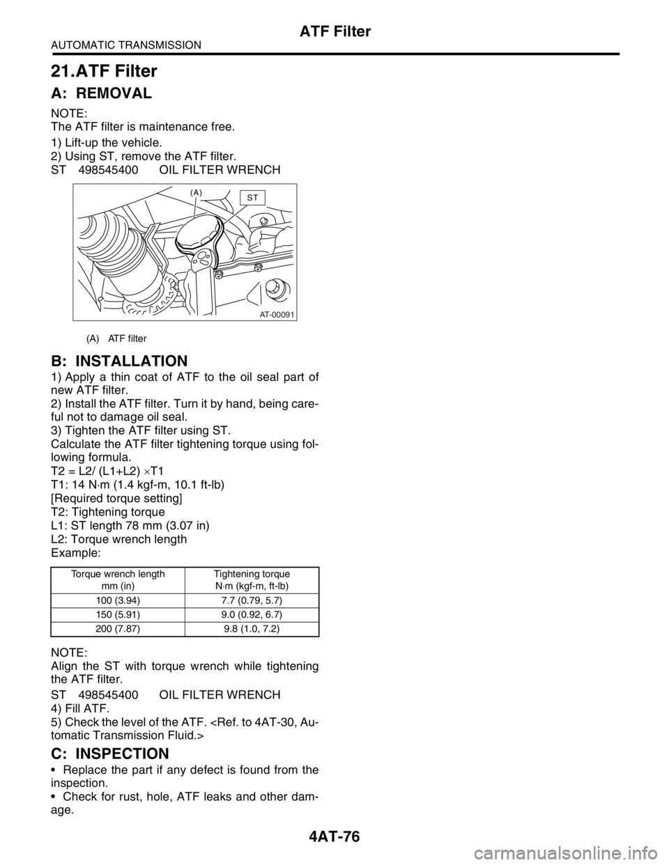 SUBARU FORESTER 2004  Service Repair Manual 4AT-76
AUTOMATIC TRANSMISSION
ATF Filter
21.ATF Filter
A: REMOVAL
NOTE:
The ATF filter is maintenance free.
1) Lift-up the vehicle.
2) Using ST, remove the ATF filter.
ST 498545400 OIL FILTER WRENCH
B