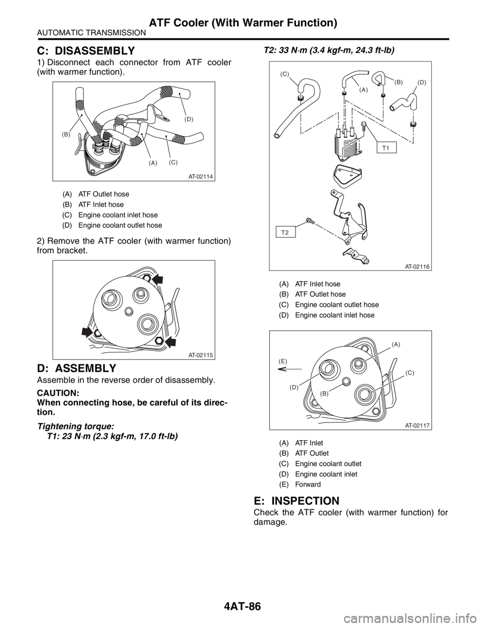 SUBARU FORESTER 2004  Service Repair Manual 4AT-86
AUTOMATIC TRANSMISSION
ATF Cooler (With Warmer Function)
C: DISASSEMBLY
1) Disconnect each connector from ATF cooler
(with warmer function).
2) Remove the ATF cooler (with warmer function)
from