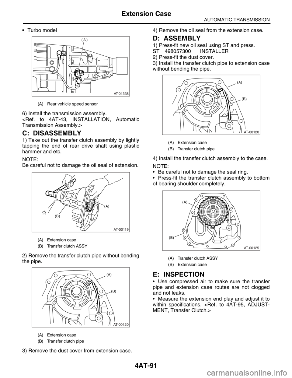 SUBARU FORESTER 2004  Service Repair Manual 4AT-91
AUTOMATIC TRANSMISSION
Extension Case
 Turbo model
6) Install the transmission assembly.
<Ref. to 4AT-43, INSTALLATION, Automatic
Transmission Assembly.>
C: DISASSEMBLY
1) Take out the transfe