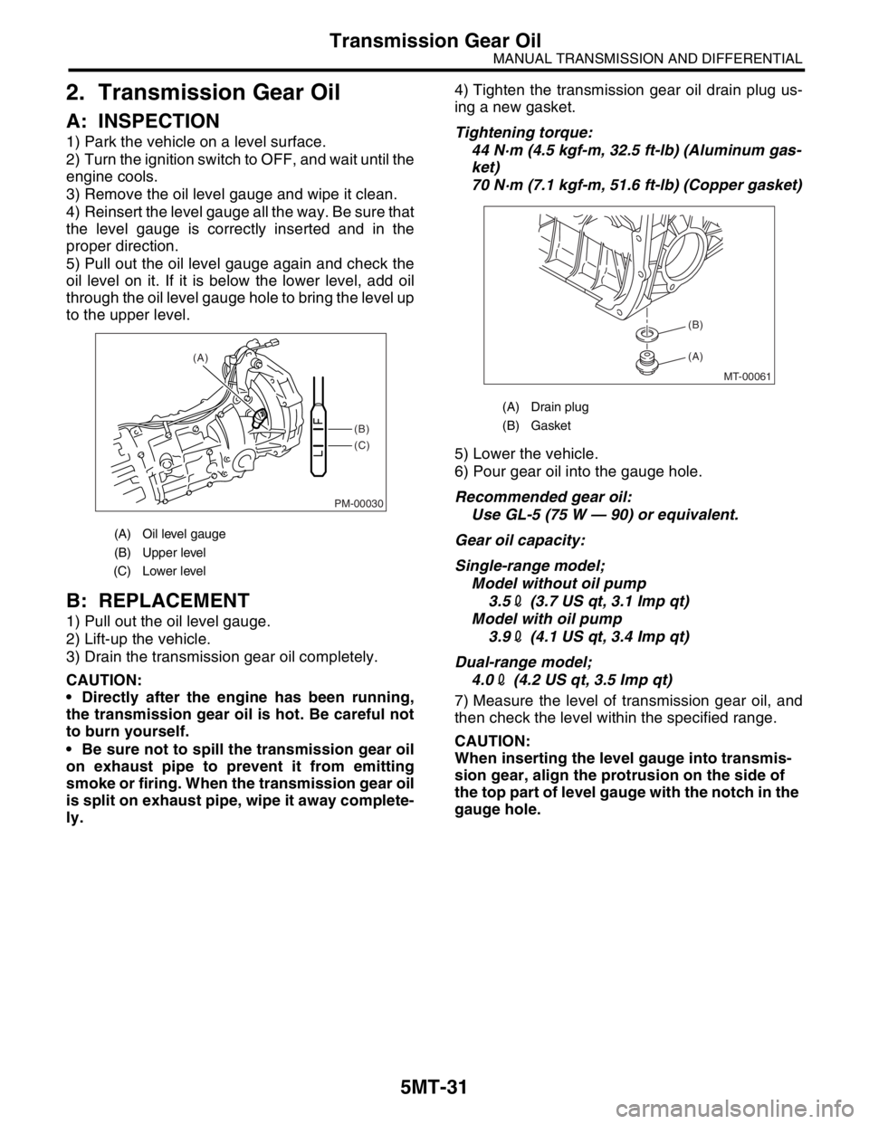 SUBARU FORESTER 2004  Service Repair Manual 5MT-31
MANUAL TRANSMISSION AND DIFFERENTIAL
Transmission Gear Oil
2. Transmission Gear Oil
A: INSPECTION
1) Park the vehicle on a level surface.
2) Turn the ignition switch to OFF, and wait until the
