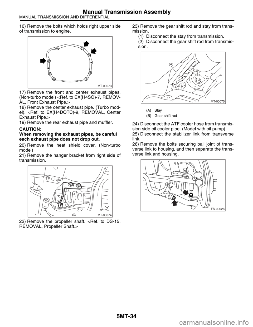 SUBARU FORESTER 2004  Service Repair Manual 5MT-34
MANUAL TRANSMISSION AND DIFFERENTIAL
Manual Transmission Assembly
16) Remove the bolts which holds right upper side
of transmission to engine.
17) Remove the front and center exhaust pipes.
(No