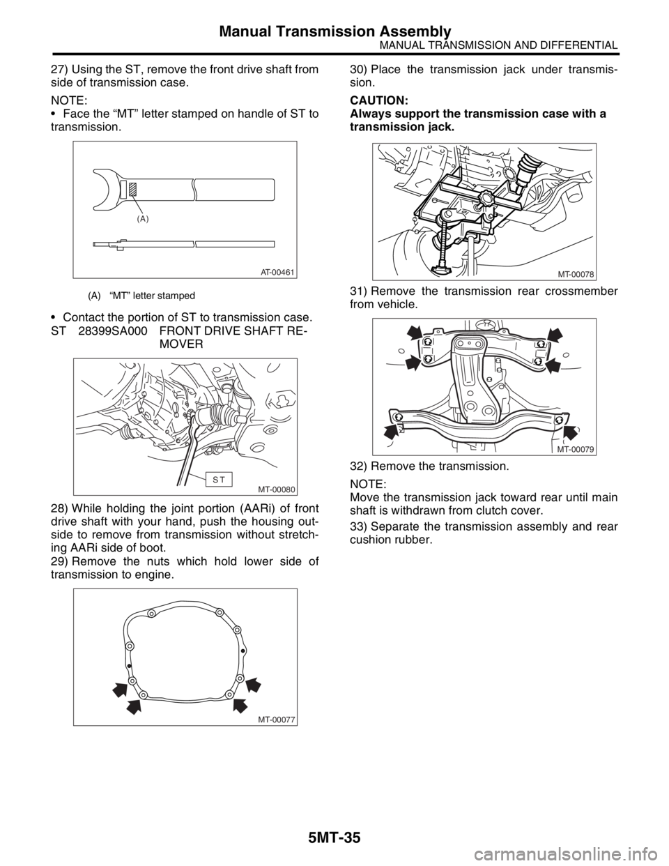 SUBARU FORESTER 2004  Service Repair Manual 5MT-35
MANUAL TRANSMISSION AND DIFFERENTIAL
Manual Transmission Assembly
27) Using the ST, remove the front drive shaft from
side of transmission case.
NOTE:
 Face the “MT” letter stamped on hand