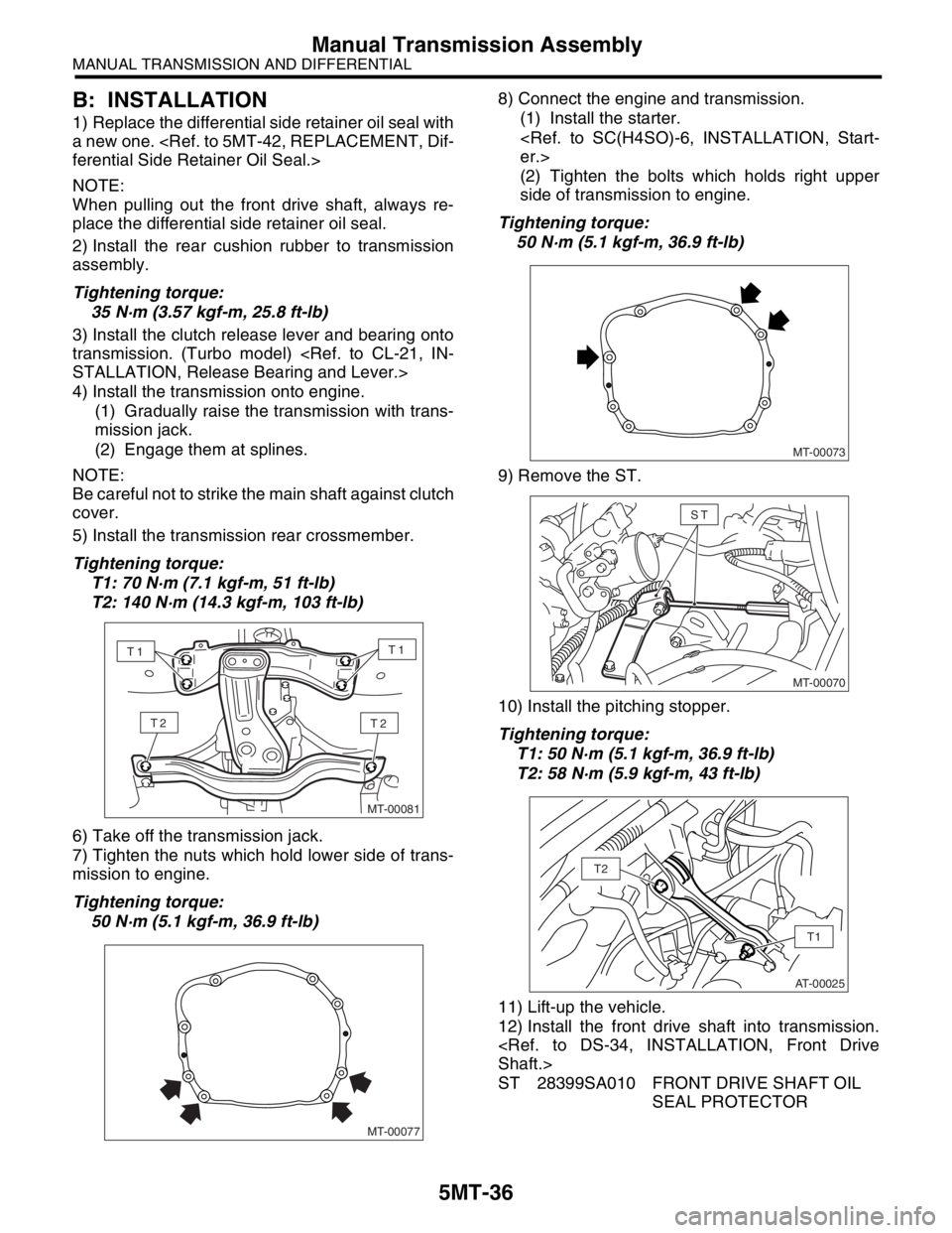 SUBARU FORESTER 2004  Service Repair Manual 5MT-36
MANUAL TRANSMISSION AND DIFFERENTIAL
Manual Transmission Assembly
B: INSTALLATION
1) Replace the differential side retainer oil seal with
a new one. <Ref. to 5MT-42, REPLACEMENT, Dif-
ferential