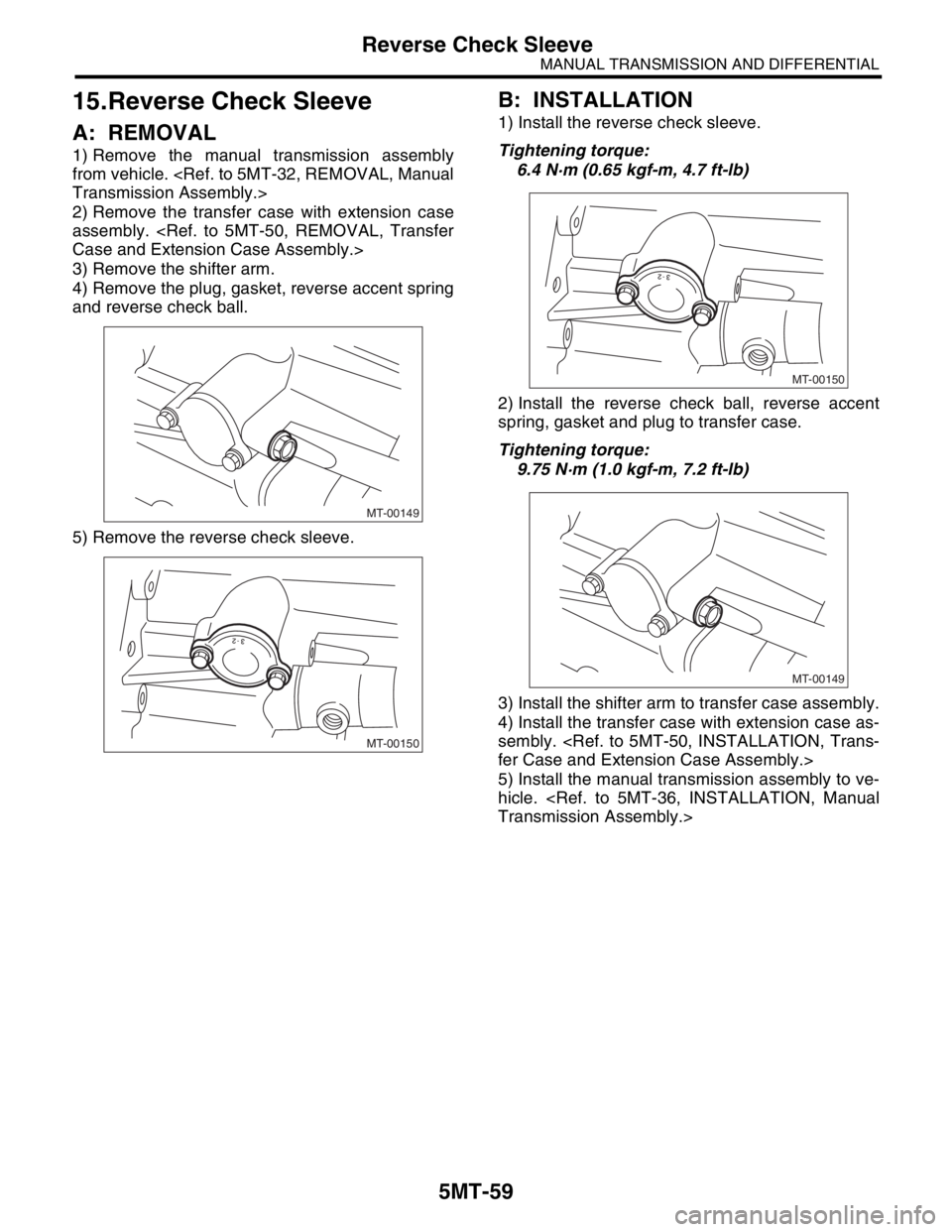 SUBARU FORESTER 2004  Service Repair Manual 5MT-59
MANUAL TRANSMISSION AND DIFFERENTIAL
Reverse Check Sleeve
15.Reverse Check Sleeve
A: REMOVAL
1) Remove the manual transmission assembly
from vehicle. <Ref. to 5MT-32, REMOVAL, Manual
Transmissi