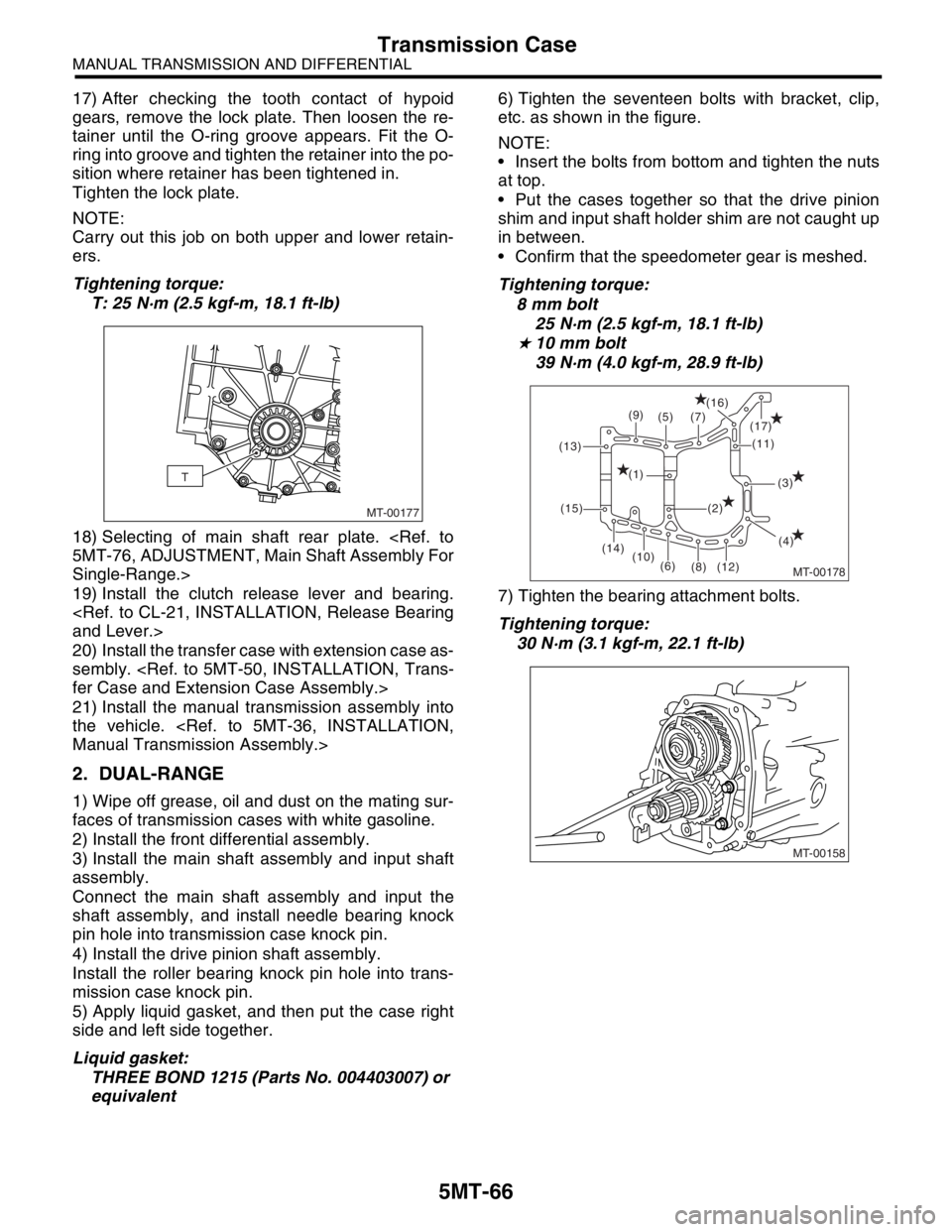 SUBARU FORESTER 2004  Service Repair Manual 5MT-66
MANUAL TRANSMISSION AND DIFFERENTIAL
Transmission Case
17) After checking the tooth contact of hypoid
gears, remove the lock plate. Then loosen the re-
tainer until the O-ring groove appears. F