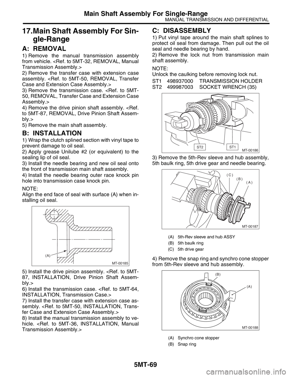 SUBARU FORESTER 2004  Service Repair Manual 5MT-69
MANUAL TRANSMISSION AND DIFFERENTIAL
Main Shaft Assembly For Single-Range
17.Main Shaft Assembly For Sin-
gle-Range
A: REMOVAL
1) Remove the manual transmission assembly
from vehicle. <Ref. to 
