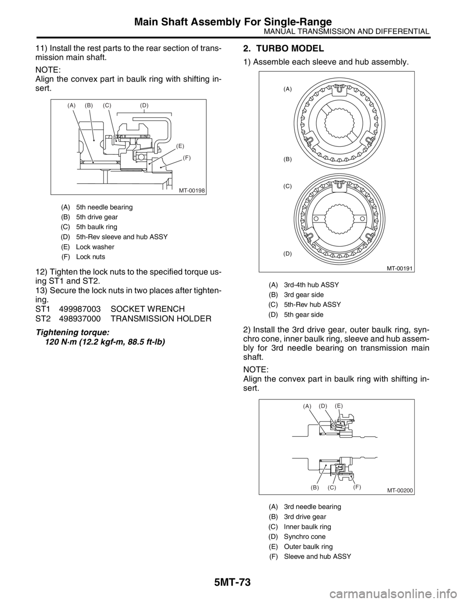 SUBARU FORESTER 2004  Service Repair Manual 5MT-73
MANUAL TRANSMISSION AND DIFFERENTIAL
Main Shaft Assembly For Single-Range
11) Install the rest parts to the rear section of trans-
mission main shaft.
NOTE:
Align the convex part in baulk ring 