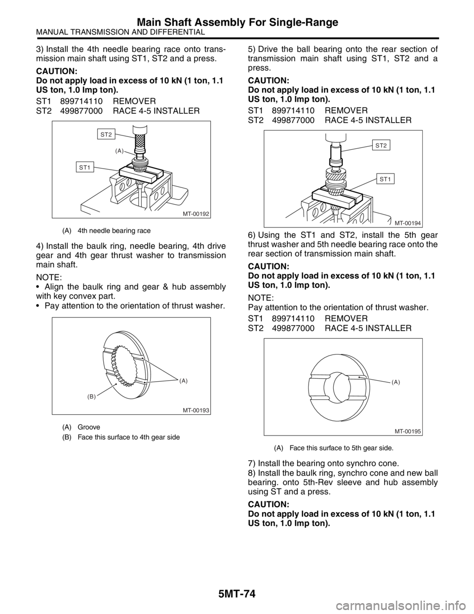 SUBARU FORESTER 2004  Service Repair Manual 5MT-74
MANUAL TRANSMISSION AND DIFFERENTIAL
Main Shaft Assembly For Single-Range
3) Install the 4th needle bearing race onto trans-
mission main shaft using ST1, ST2 and a press.
CAUTION:
Do not apply